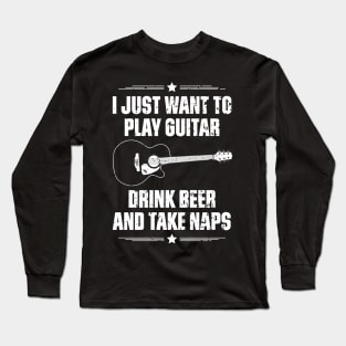 I Just Want To Play Guitar Drink Beer And Take Naps Funny Quote Distressed Long Sleeve T-Shirt